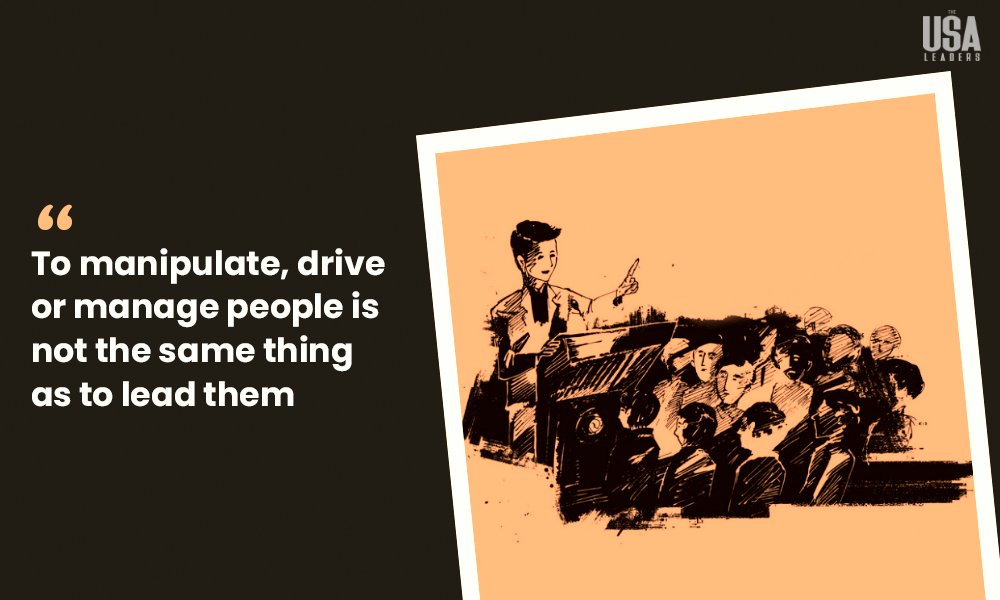 To manipulate, drive or manage people is not the same thing as to lead them.