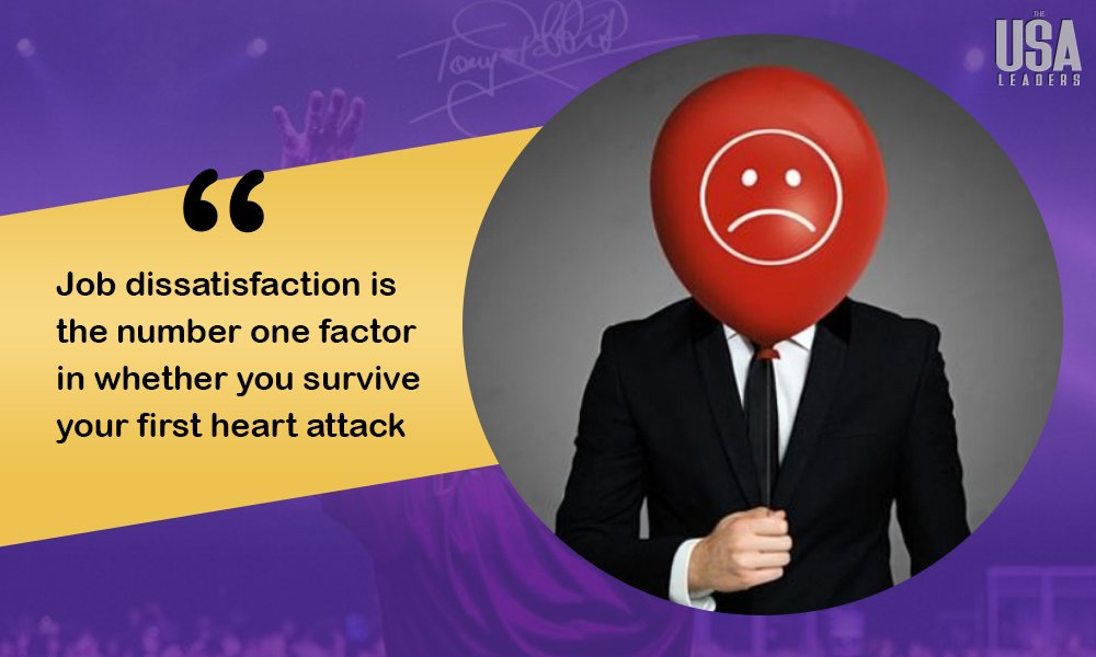Job dissatisfaction is the number one factor in whether you survive your first heart attack.