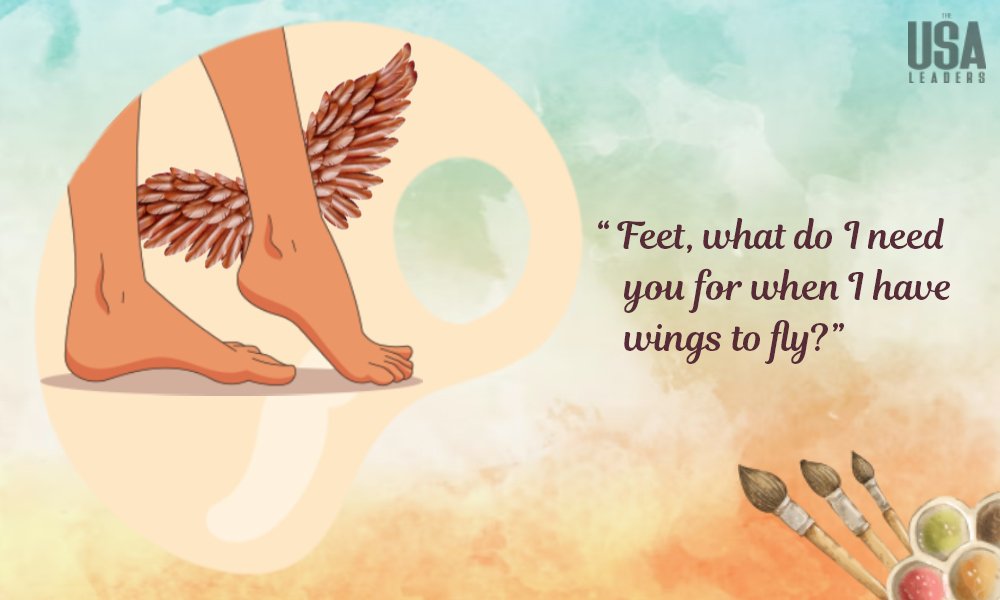 Feet, what do I need you for when I have wings to fly?