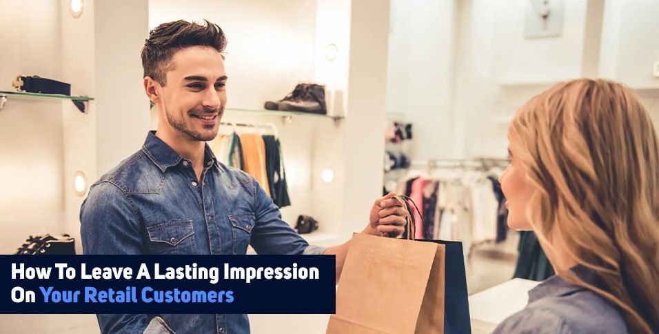 Lasting Impression On Your Retail Customers