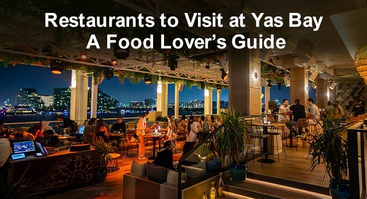 Restaurants to Visit at Yas Bay: A Food Lover’s Guide