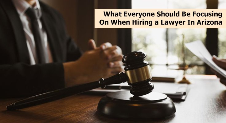 What Everyone Should Be Focusing On When Hiring a Lawyer In Arizona