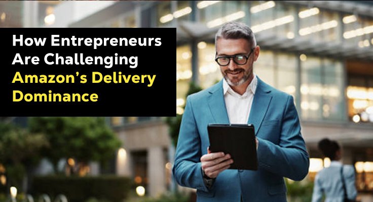 Entrepreneurs Are Challenging Amazon’s Delivery