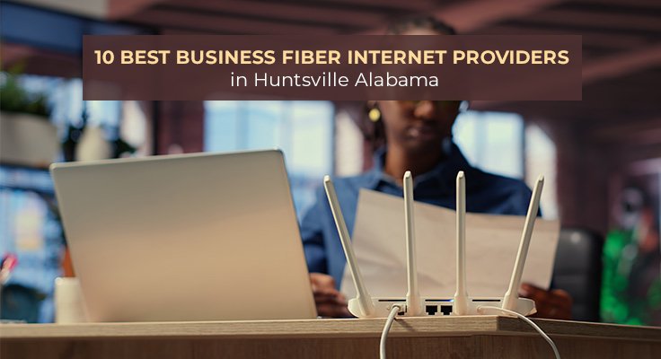 Best Business Fiber Internet Providers in Huntsville Alabama